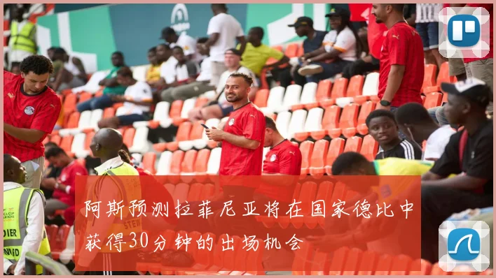 阿斯预测拉菲尼亚将在国家德比中获得30分钟的出场机会