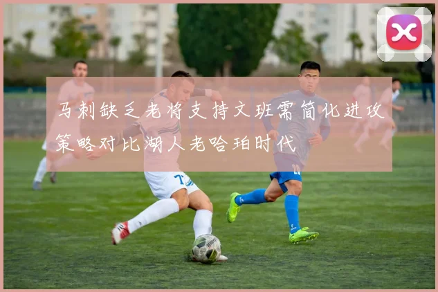 马刺缺乏老将支持文班需简化进攻策略对比湖人老哈珀时代