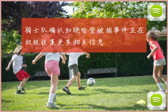 骑士队确认知晓哈登被捕事件正在积极收集更多相关信息
